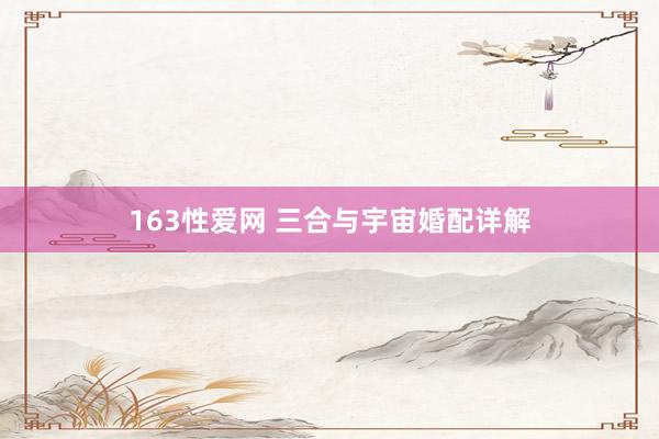 163性爱网 三合与宇宙婚配详解